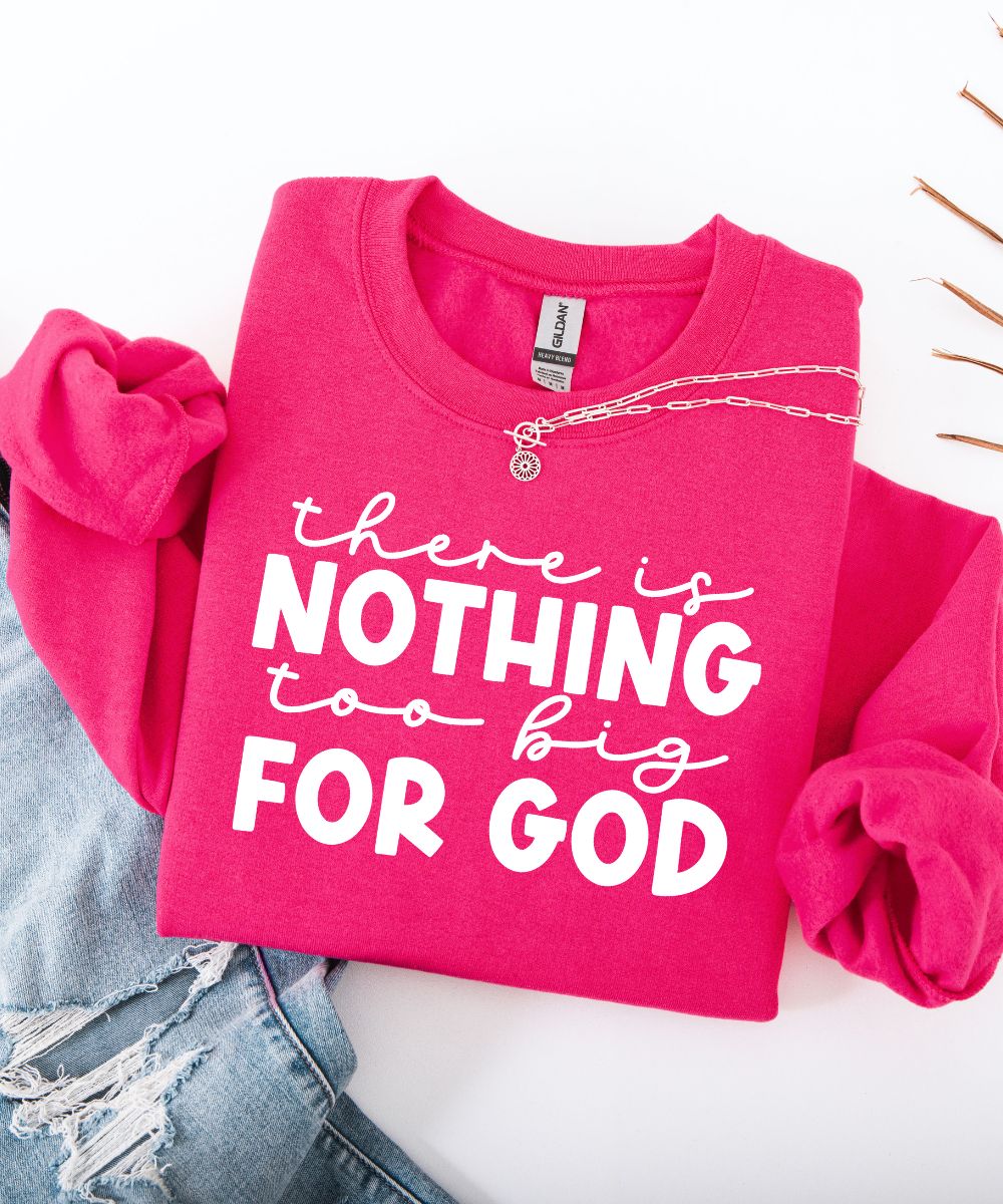 Nothing Too Big For God Sweatshirt